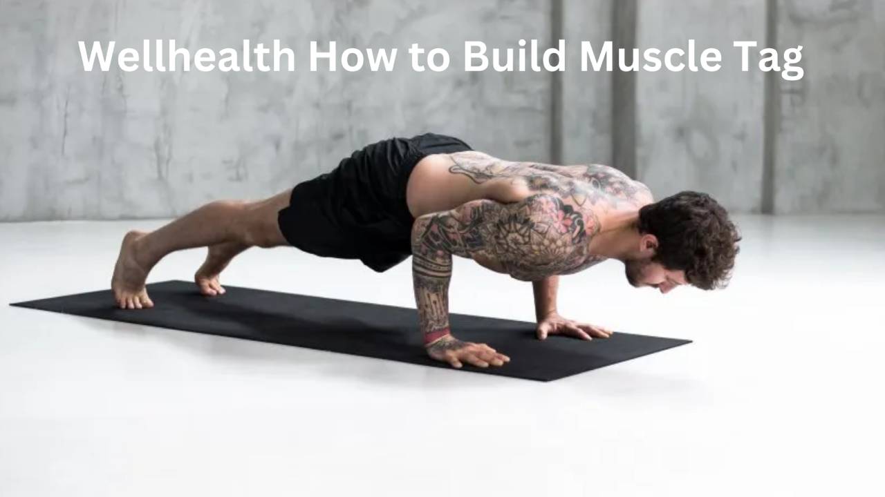 Wellhealth How to Build Muscle Tag: A Comprehensive Guide to Muscle Building